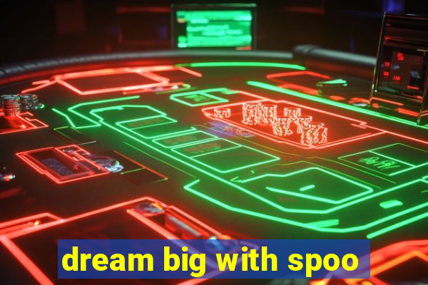 dream big with spoo