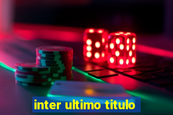 inter ultimo titulo