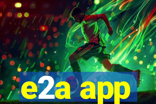 e2a app