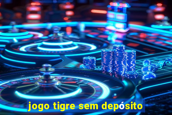 jogo tigre sem depósito