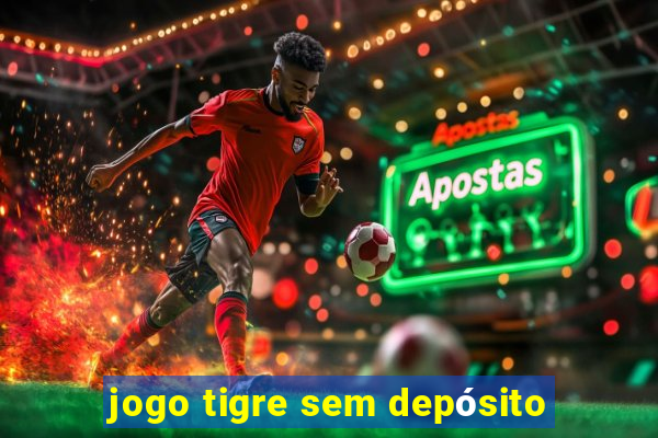 jogo tigre sem depósito