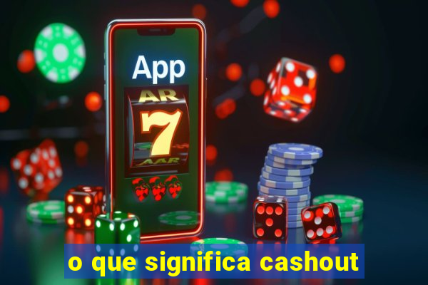 o que significa cashout