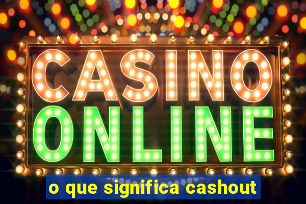 o que significa cashout