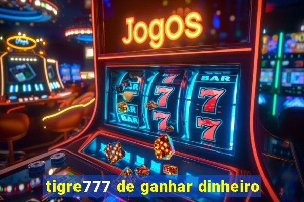 tigre777 de ganhar dinheiro