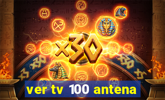 ver tv 100 antena