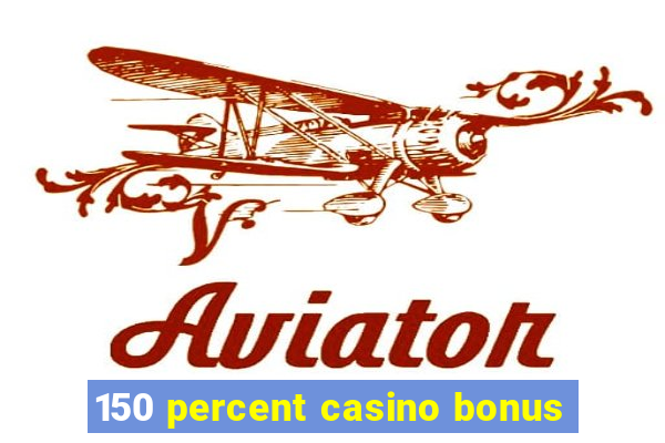 150 percent casino bonus