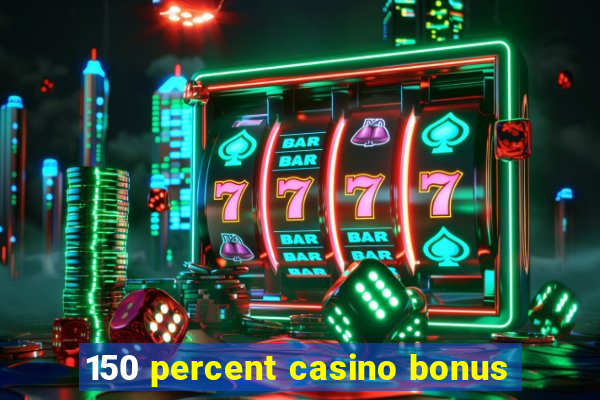 150 percent casino bonus