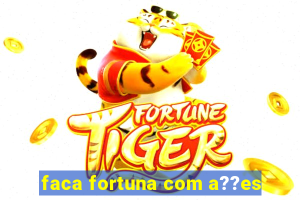 faca fortuna com a??es