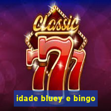 idade bluey e bingo