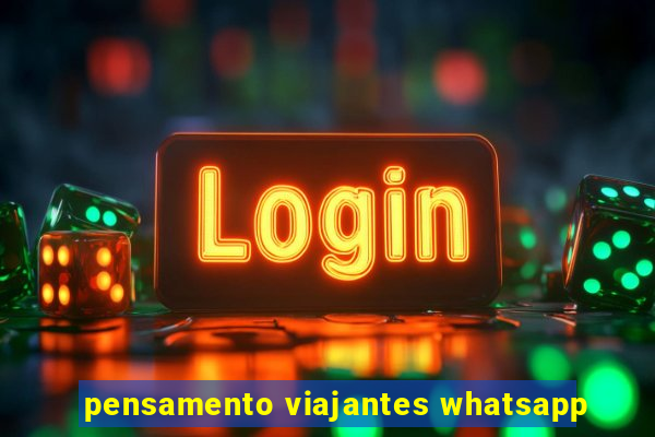 pensamento viajantes whatsapp