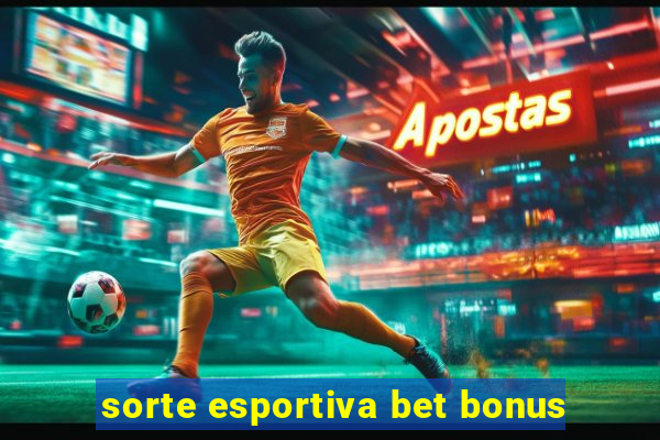 sorte esportiva bet bonus