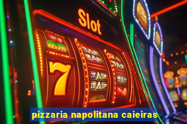 pizzaria napolitana caieiras