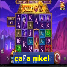 ca莽a nikel