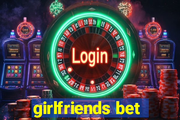 girlfriends bet