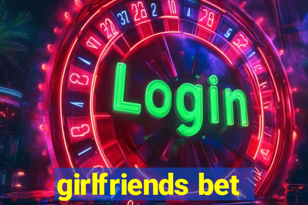 girlfriends bet