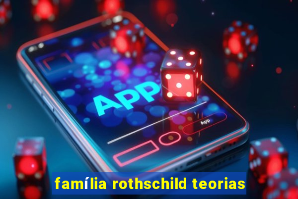 família rothschild teorias