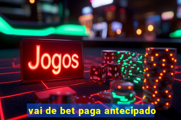 vai de bet paga antecipado