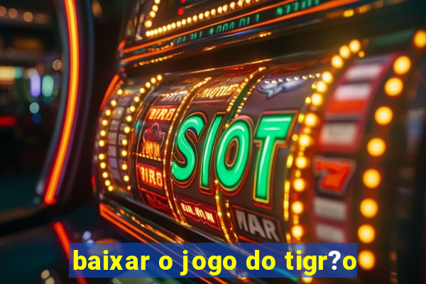 baixar o jogo do tigr?o