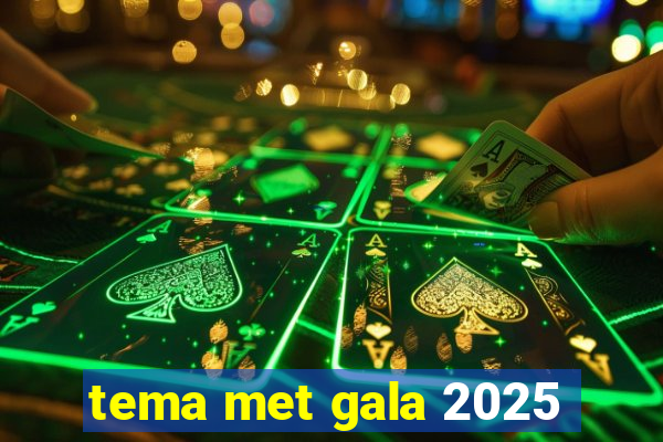 tema met gala 2025