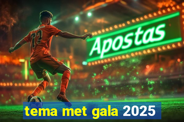 tema met gala 2025