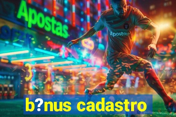 b?nus cadastro