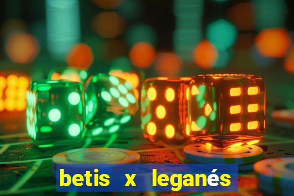 betis x leganés minuto a minuto