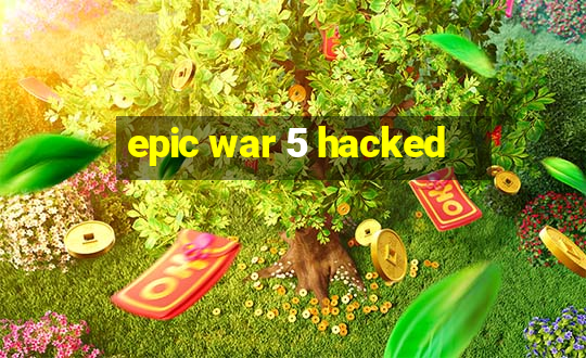 epic war 5 hacked