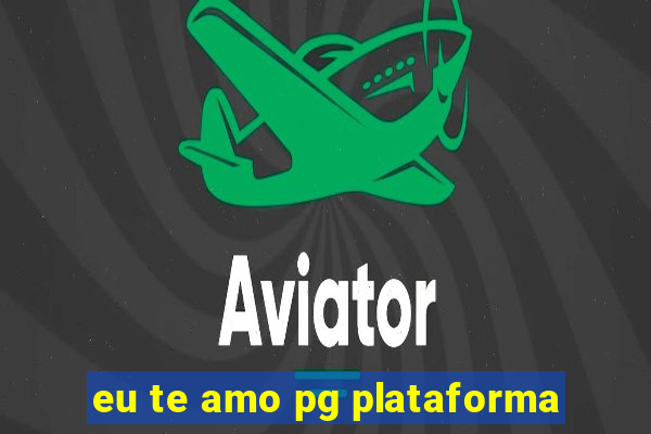 eu te amo pg plataforma