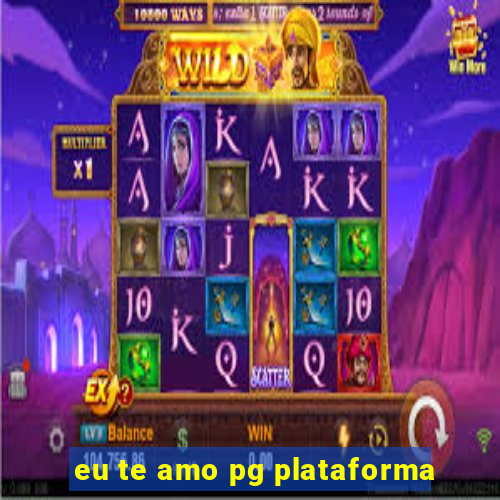 eu te amo pg plataforma