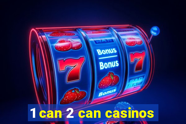 1 can 2 can casinos