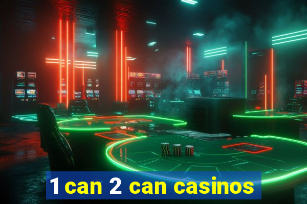 1 can 2 can casinos