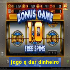 jogo q dar dinheiro