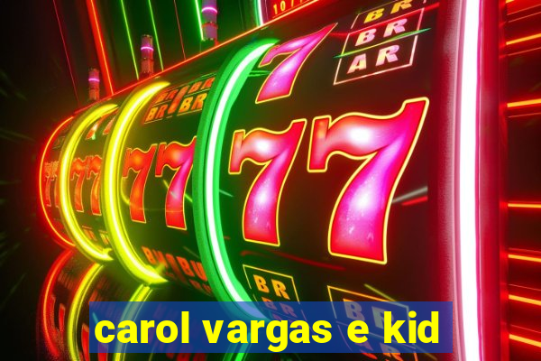 carol vargas e kid