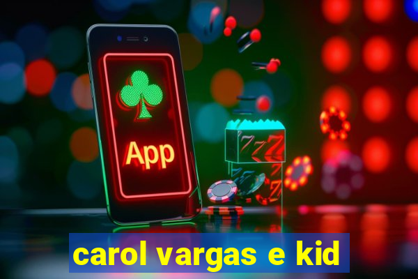 carol vargas e kid