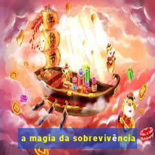 a magia da sobrevivência