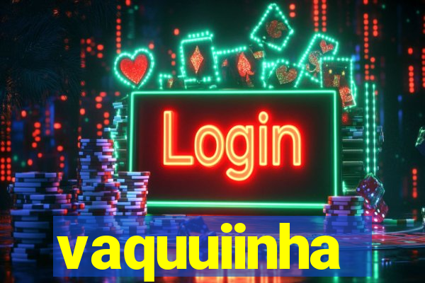 vaquuiinha