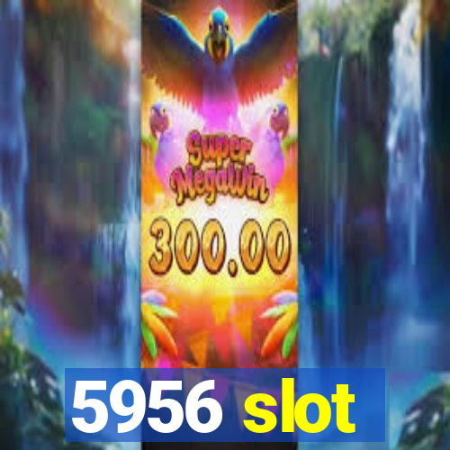 5956 slot