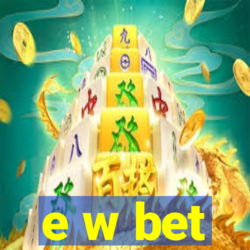 e w bet