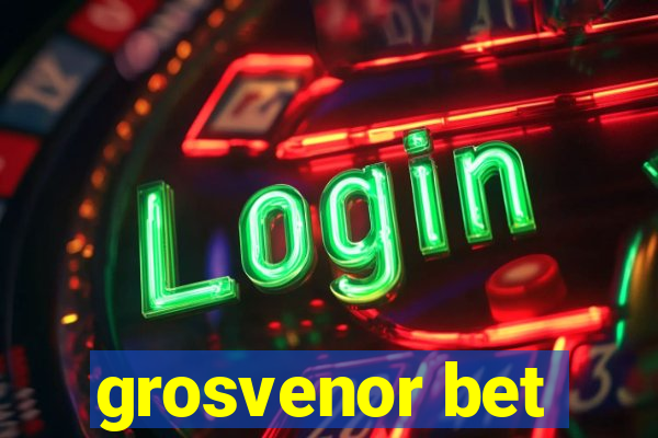 grosvenor bet