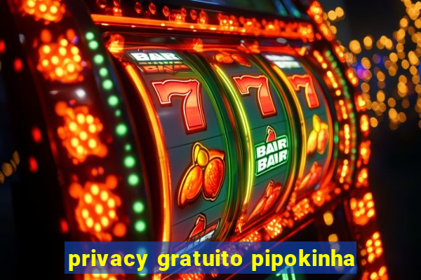 privacy gratuito pipokinha