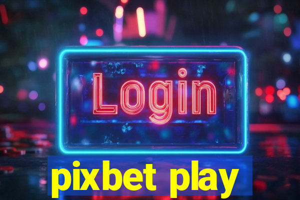 pixbet play