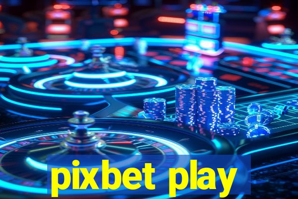 pixbet play