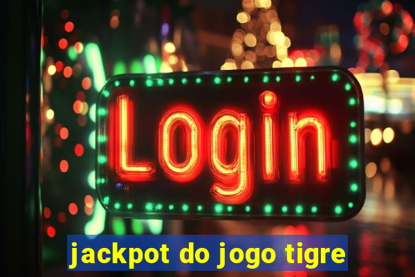 jackpot do jogo tigre