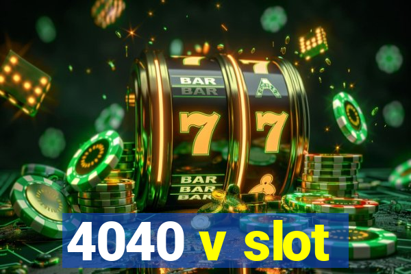 4040 v slot