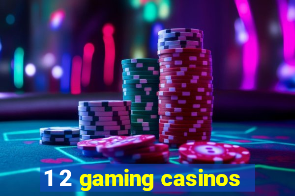 1 2 gaming casinos