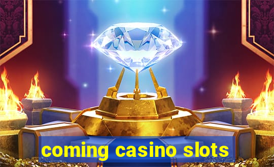 coming casino slots