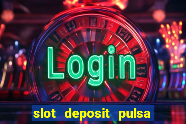 slot deposit pulsa tanpa potongan 2022