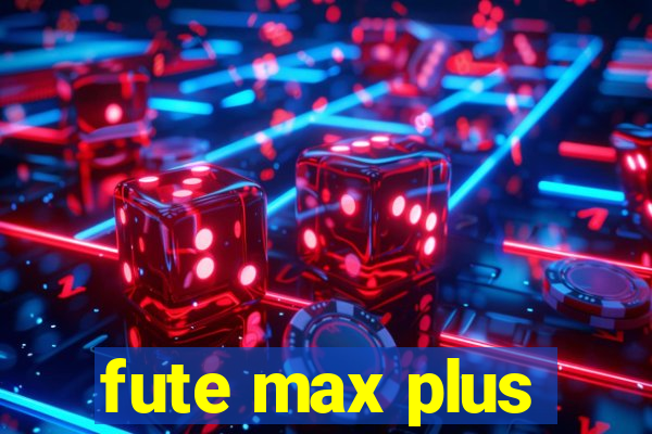 fute max plus