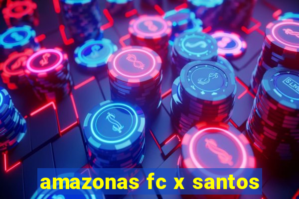 amazonas fc x santos