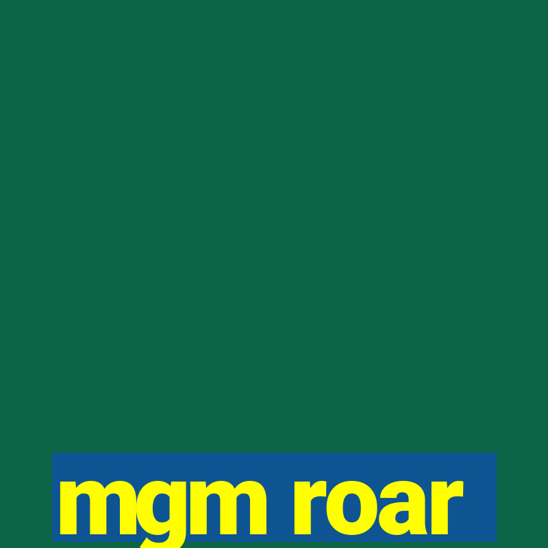 mgm roar